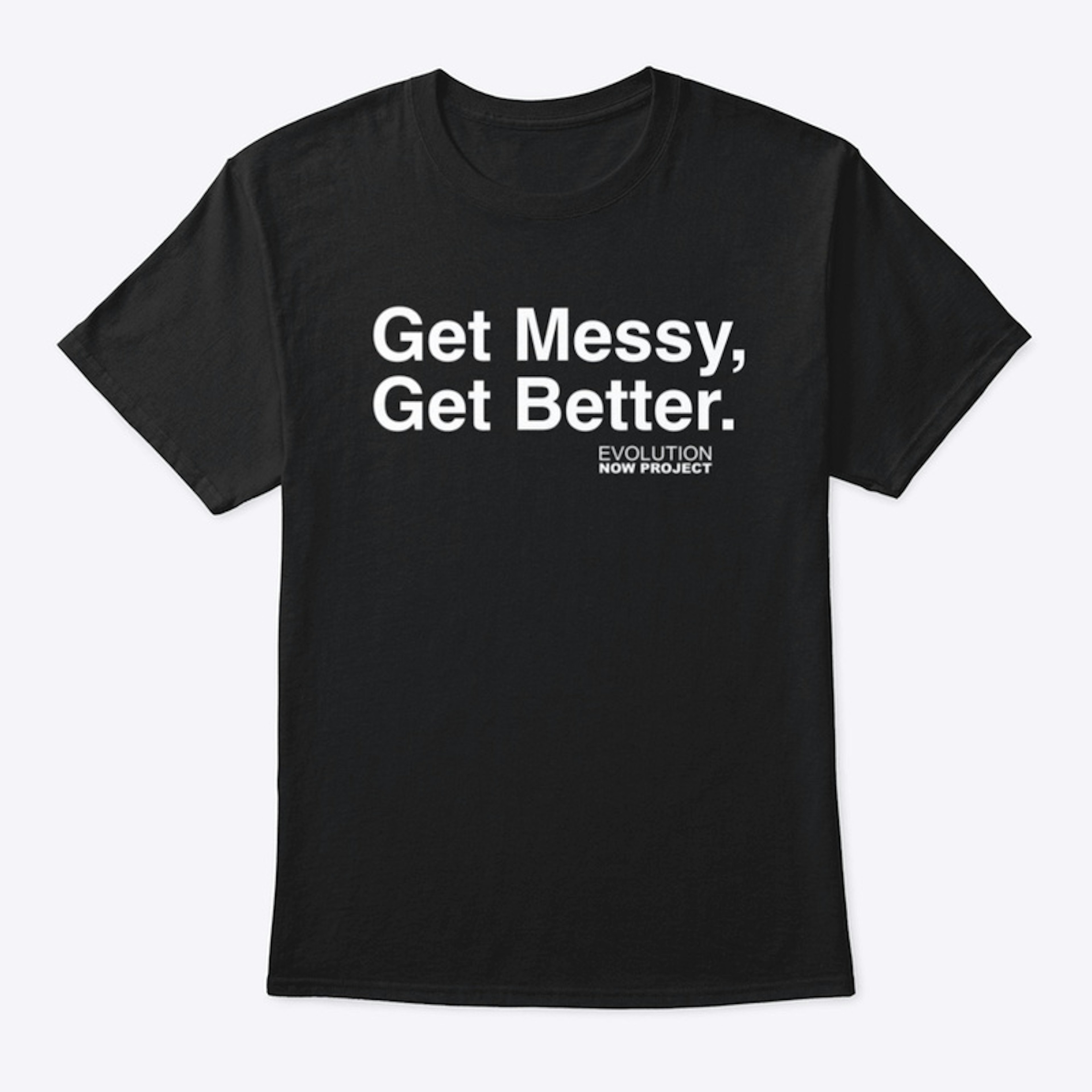 Get Messy Get Better [ T-SHIRT ]